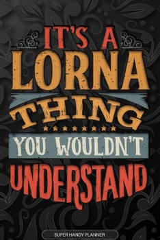 Paperback It's A Lorna Thing You Wouldn't Understand: Lorna Name Planner With Notebook Journal Calendar Personal Goals Password Manager & Much More, Perfect Gif Book