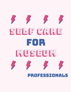 Self Care For Museum Professionals: For Adults For Autism Moms For Nurses Moms Teachers Teens Women With Prompts Day and Night Self Love Gift