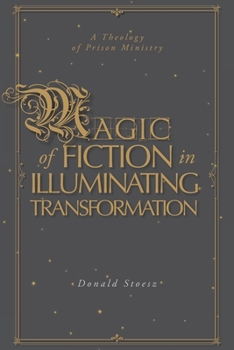 Paperback Magic of Fiction in Illuminating Transformation: A Theology of Prison Ministry Book