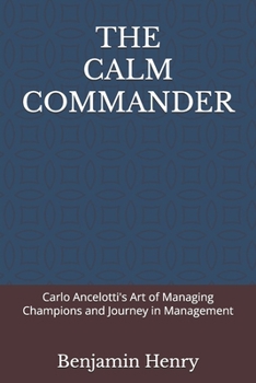 The Calm Commander: Carlo Ancelotti's Art of Managing Champions and Journey in Management
