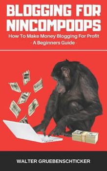 Paperback Blogging For Nincompoops: How To Make Money Blogging For Profit, A Beginners Guide Book
