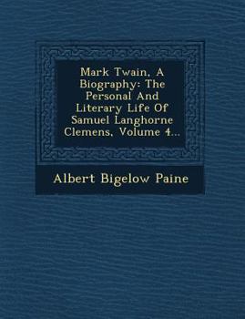 Paperback Mark Twain, A Biography: The Personal And Literary Life Of Samuel Langhorne Clemens, Volume 4... Book