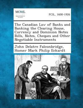 Paperback The Canadian Law of Banks and Banking the Clearing House, Currency and Dominion Notes Bills, Notes, Cheques and Other Negotiable Instruments Book