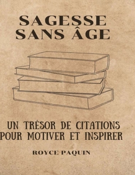 Paperback Sagesse sans âge: Un trésor de citations pour motiver et inspirer [French] Book