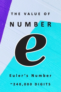 Paperback The Value of Number e Euler's Number 240,000 Digits: Famous Mathematical Constants Number e is 2.71828 Compound Interest Euler's Number Napier's Const Book