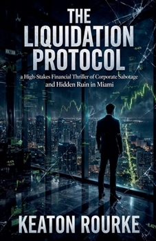 The Liquidation Protocol: a High-Stakes Financial Thriller of Corporate Sabotage and Hidden Ruin in Miami