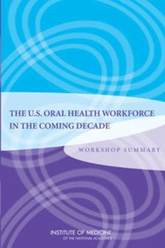 The U.S. Oral Health Workforce in the Coming Decade: Workshop Summary