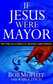 Paperback If Jesus Were Mayor: How Your Local Church Can Transform Your Community Book