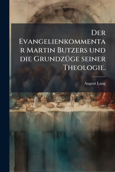 Der Evangelienkommentar Martin Butzers: Und Die Grundz GE Seiner Theologie...