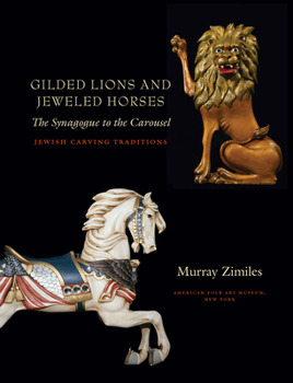 Hardcover Gilded Lions and Jeweled Horses: The Synagogue to the Carousel, Jewish Carving Traditions Book