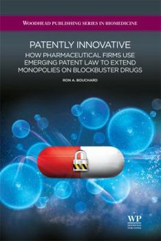 Hardcover Patently Innovative: How Pharmaceutical Firms Use Emerging Patent Law to Extend Monopolies on Blockbuster Drugs Book