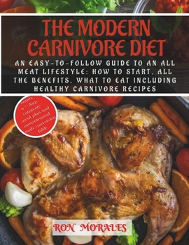 Paperback The Modern Carnivore Diet: Easy-To-Follow Guide To An All Meat Lifestyle: How to Start, All the Benefits, What to Eat Including Healthy Carnivore Book