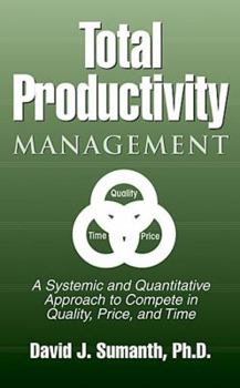 Hardcover Total Productivity Management (TPmgt): A Systemic and Quantitative Approach to Compete in Quality, Price and Time Book