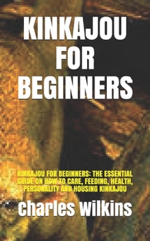 Paperback Kinkajou for Beginners: Kinkajou for Beginners: The Essential Guide on How to Care, Feeding, Health, Personality and Housing Kinkajou Book