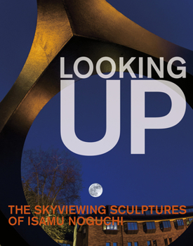 Hardcover Looking Up: The Skyviewing Sculptures of Isamu Noguchi Book