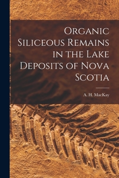 Paperback Organic Siliceous Remains in the Lake Deposits of Nova Scotia [microform] Book