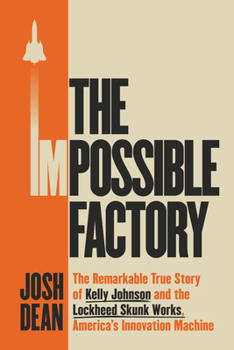 Hardcover The Impossible Factory: The Remarkable True Story of Kelly Johnson and the Lockheed Skunk Works, America's Innovation Machine Book