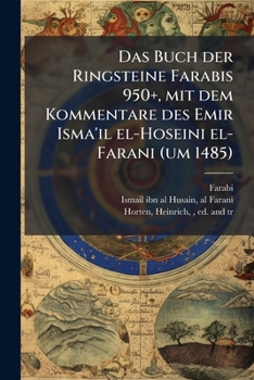 Das Buch der Ringsteine Farabis 950+, mit dem Kommentare des Emir Isma'il el-Hoseini el-Farani (um 1485) (German Edition)