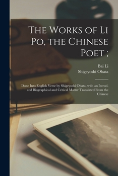 Paperback The Works of Li Po, the Chinese Poet;: Done Into English Verse by Shigeyoshi Obata, With an Introd. and Biographical and Critical Matter Translated Fr Book