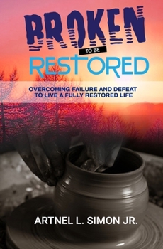 Paperback Broken To Be Restored: Overcoming Failure and Defeat To Live a Fully Restored Life Book