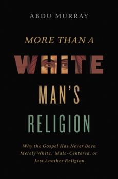 Hardcover More Than a White Man's Religion: Why the Gospel Has Never Been Merely White, Male-Centered, or Just Another Religion Book