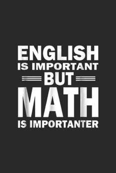 English Is Important But Math Is Importanter: Funny Math Science nerd gift idea birthday Journal/Notebook Blank Lined Ruled 6x9 100 Pages