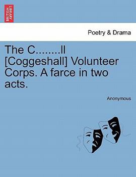 Paperback The C........LL [Coggeshall] Volunteer Corps. a Farce in Two Acts. Book