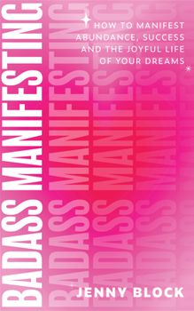 Paperback Badass Manifesting: How to Manifest Abundance, Success and the Joyful Life of Your Dreams Book