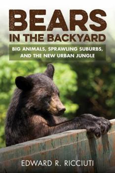 Bears in the Backyard: Big Animals, Sprawling Suburbs, and the New Urban Jungle