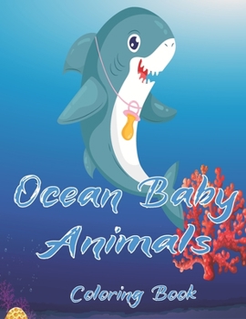 Ocean Baby Animals Coloring Book: +66 coloring pages gifts Beautiful Marine Life, Tropical Fish and Relaxing Ocean Scenes volume 1