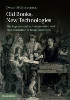 Hardcover Old Books, New Technologies: The Representation, Conservation and Transformation of Books Since 1700 Book