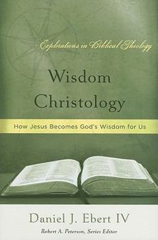 Wisdom Christology: How Jesus Becomes God's Wisdom for Us - Book  of the Explorations in Biblical Theology