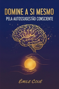 Domine a Si Mesmo Pela Autossugestão Consciente