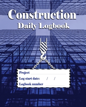 Construction Daily Logbook: Site Management Report 199 pages, 8" x 10" / Foreman Record Book
