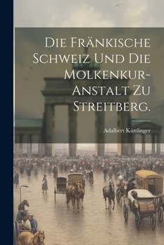 Paperback Die Fränkische Schweiz und die Molkenkur-Anstalt zu Streitberg. [German] Book