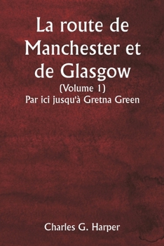 Paperback La route de Manchester et de Glasgow (Volume 1) Par ici jusqu'à Gretna Green [French] Book