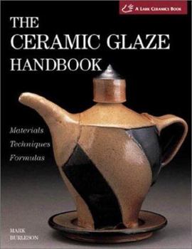 Hardcover The Ceramic Glaze Handbook: Materials * Techniques * Formulas(a Lark Ceramics Book) Book