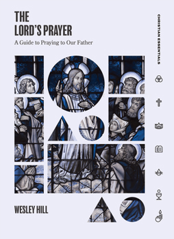 The Lord's Prayer: A Guide to Praying to Our Father - Book  of the Christian Essentials Series