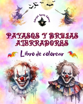 Payasos y brujas aterradores - Libro de colorear - Las criaturas más perturbadoras de Halloween: Una colección de diseños terroríficos para estimular la creatividad adulta