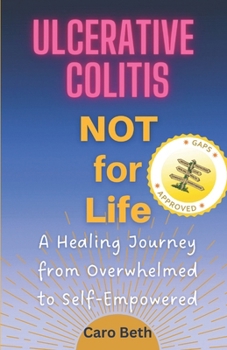 Paperback Ulcerative Colitis NOT for Life: A Healing Journey from Overwhelmed to Self-Empowered Book