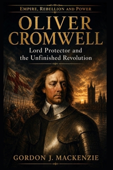 Oliver Cromwell: Lord Protector and the Unfinished Revolution (Lords of the Seventeenth Century)