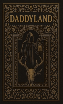 Daddyland: The Complete Edition: A Gospel of Desire and Ruin