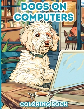 Paperback Dogs on Computers: 40 Coloring Pages for Adults, Teens Book