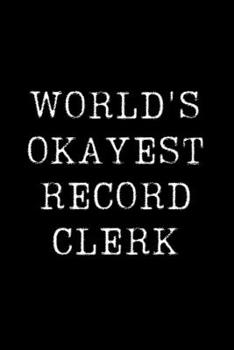 Worlds Okayest  Record Clerk: Blank Lined Journal For Taking Notes, Journaling, Funny Gift, Gag Gift For Coworker or Family Member