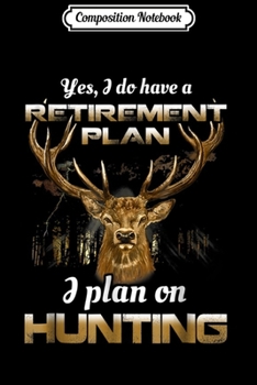 Composition Notebook: Bow Hunting Fun My Retirement Plan Deer Hunter Journal/Notebook Blank Lined Ruled 6x9 100 Pages