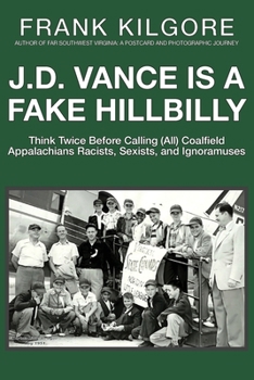 Paperback J. D. Vance Is a Fake Hillbilly: Think Twice Before Calling (All) Coalfield Appalachians Racists, Sexists, and Ignoramuses Book