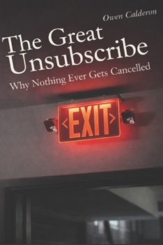 The Great Unsubscribe: Why Nothing Ever Gets Cancelled
