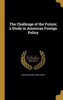 Hardcover The Challenge of the Future; a Study in American Foreign Policy Book