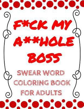 Paperback F*ck My A**hole Boss: A Stress Relieving Adult Coloring Book