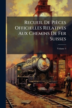 Paperback Recueil De Pièces Officielles Relatives Aux Chemins De Fer Suisses; Volume 4 [French] Book